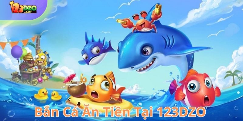 Bắn cá ăn tiền tại nhà cái 123DZO