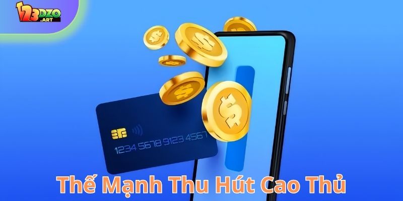 Thế mạnh thu hút nhiều cao thủ lựa chọn nạp tiền 123Dzo