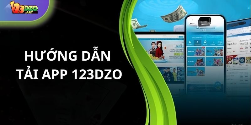 Hướng dẫn cách thức tải app 123Dzo dễ dàng, nhanh chóng